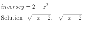 The inverse of y=2-x^2 is sqrt(-x+2),-sqrt(-x+2)